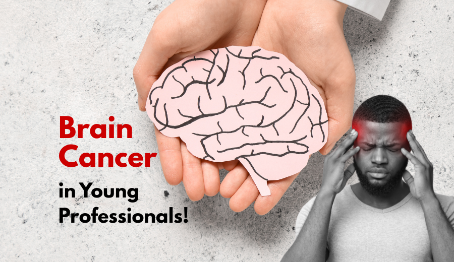 Brain Cancer in Young Professionals: Early Signs You Shouldn’t Ignore