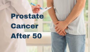 Prostate Cancer After 50 The Silent Risk Most Men Ignore