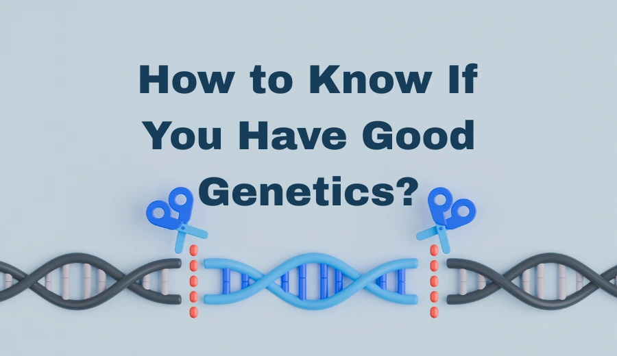 How Do You Know If You Have Good Genetics?