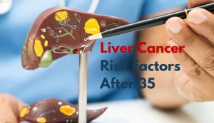Liver Cancer Risk Factors After 35